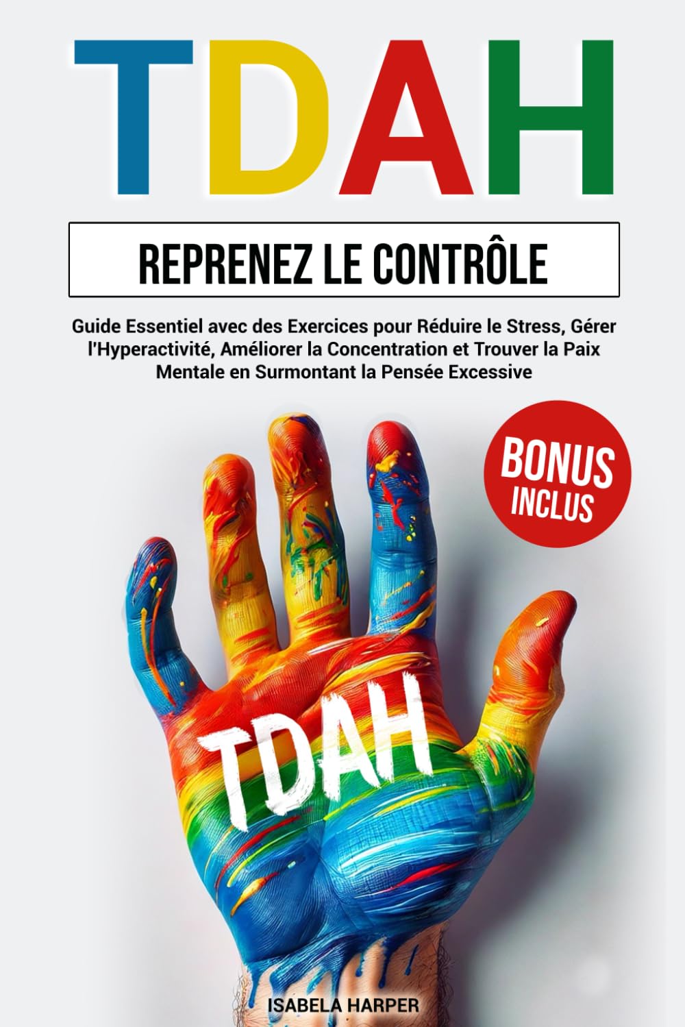 TDAH - Reprenez le Contrôle: Guide Essentiel avec des Exercices pour Réduire le Stress, Gérer l'Hyperactivité, Améliorer la Concentration et Trouver la Paix Mentale en Surmontant la Pensée Excessive. book