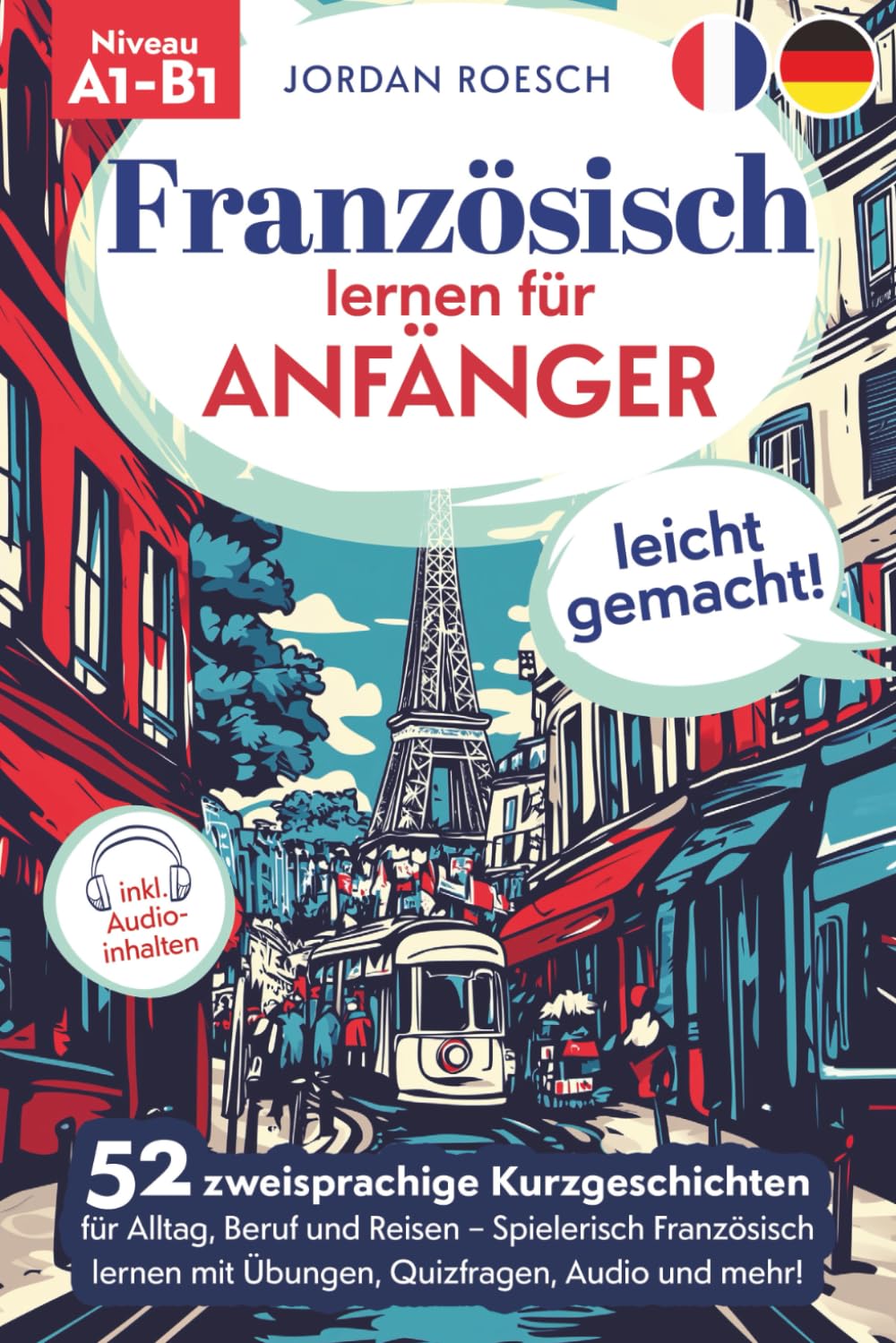 Französisch lernen für Anfänger – leicht gemacht! 52 zweisprachige Kurzgeschichten für Alltag, Beruf und Reisen – Spielerisch Französisch lernen mit Übungen, Quizfragen, Audio und mehr! Foreign Languages ​​& Dictionaries