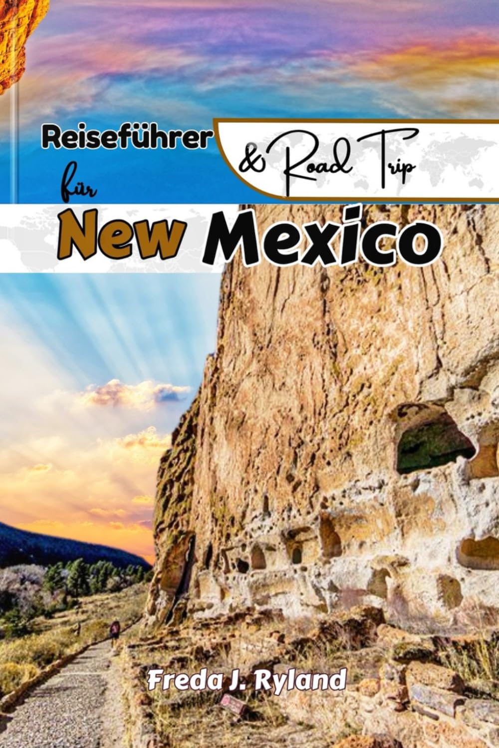 Reiseführer & Roadtrip für New Mexico: Die ultimativen Rundfahrten, Outdoor-Abenteuer, versteckten Schätze und lokalen Geheimnisse Travelogues