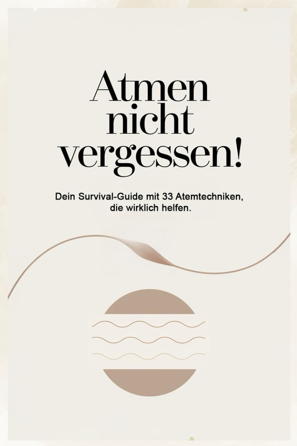 Atmen nicht vergessen!: Dein Survival-Guide mit 33 Atemtechniken, die wirklich helfen. Lifestyle