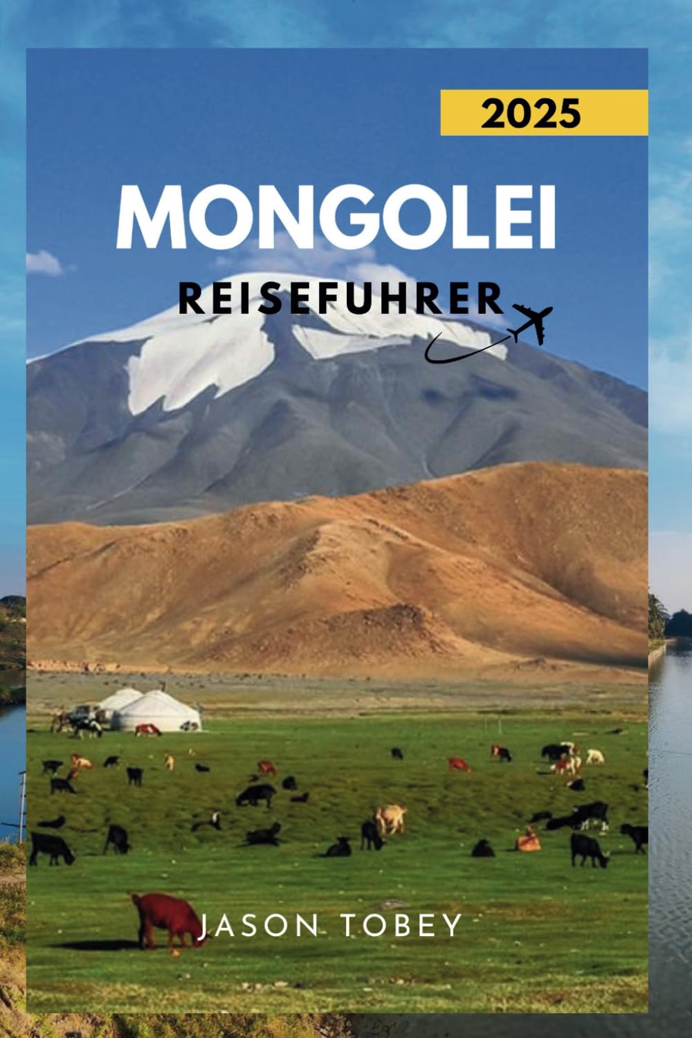 MONGOLEI REISEFÜHRER 2025: Entdecken Sie die reiche Kultur, köstliche Küche und versteckte Juwelen der Mongolei Travel Guides