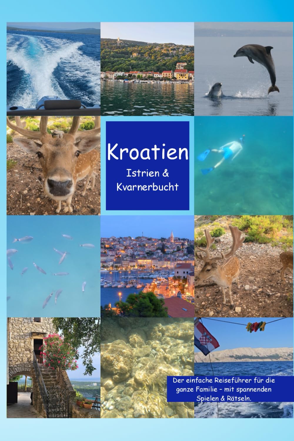 Kroatien - Istrien & Kvarnerbucht: Der einfache Reiseführer für die ganze Familie – mit spannenden Spielen & Rätseln Learning & Reference