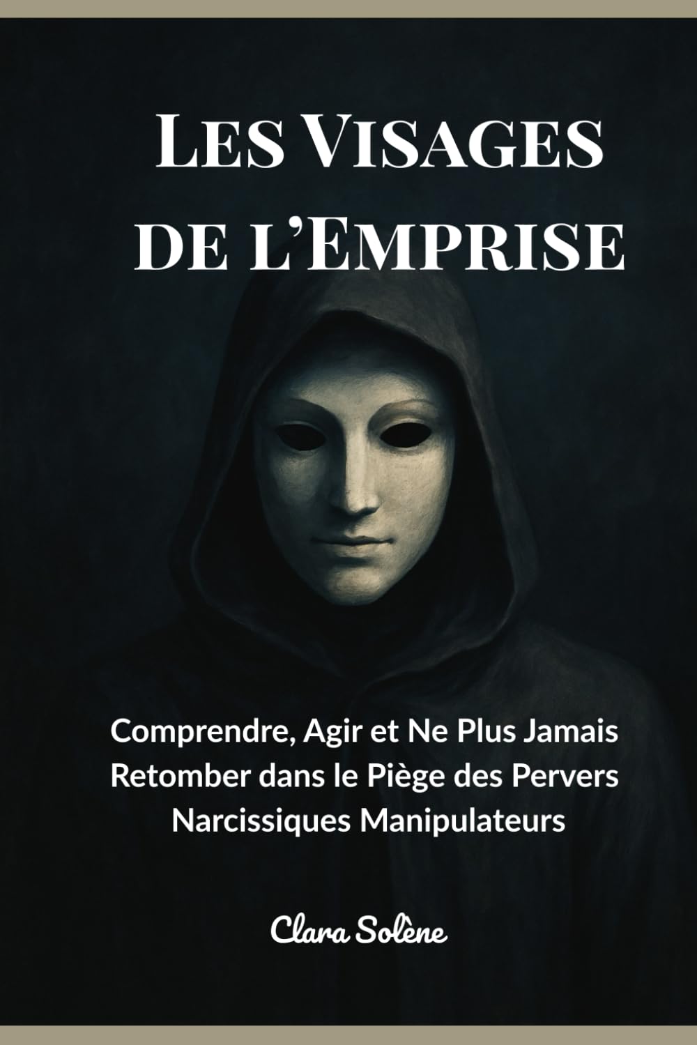 Les visages de l'emprise: Comprendre, agir et ne plus jamais retomber dans le piège des pervers narcissiques manipulateurs book