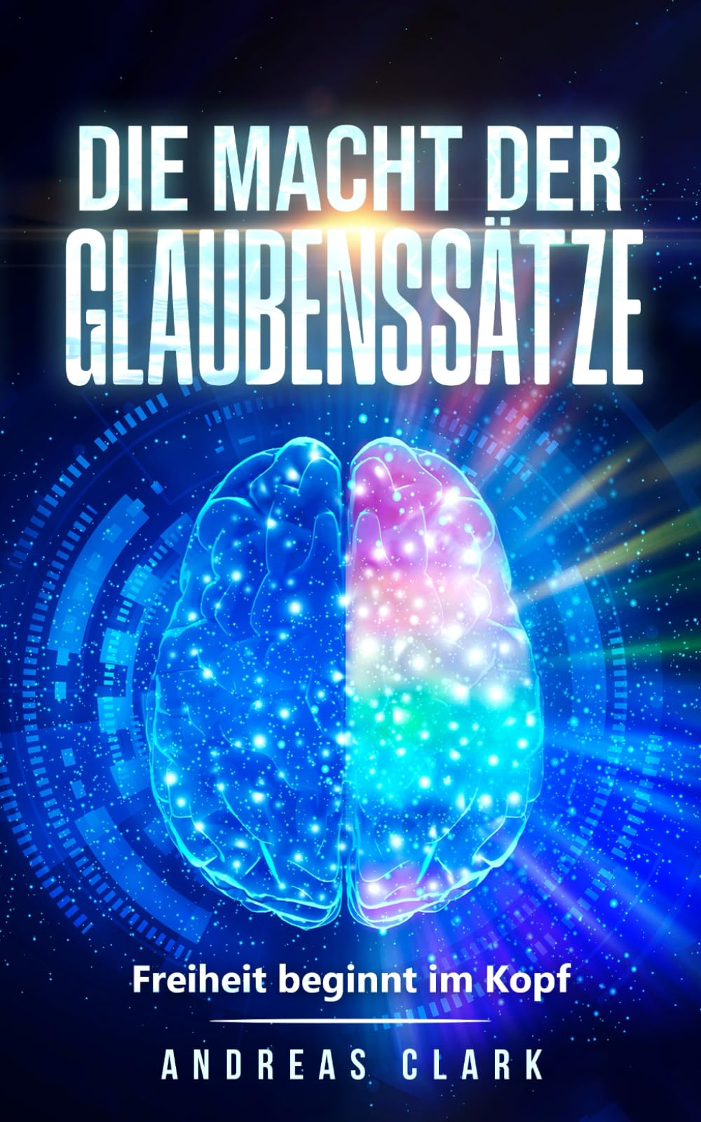 Die Macht der Glaubenssätze: Freiheit beginnt im Kopf (Menschliche Psychologie, Band 12) Business, Finance & Career