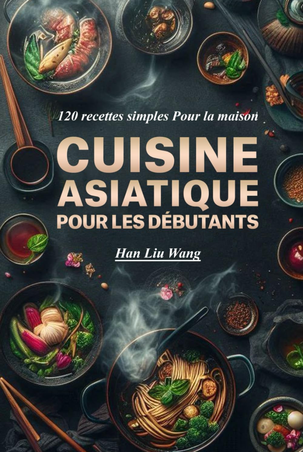 Cuisine asiatique Pour les débutants: 120 recettes simples Pour la maison book
