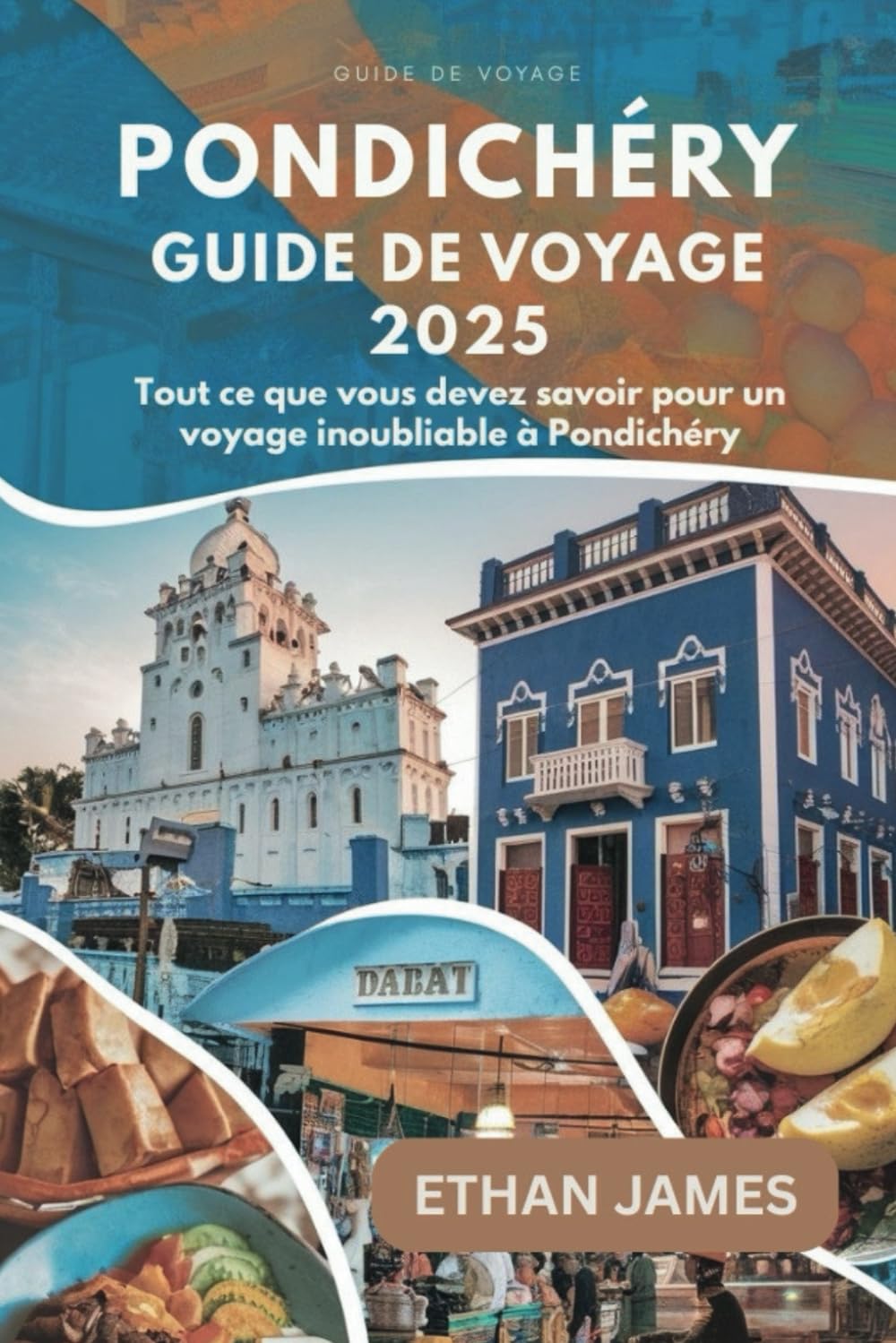 Guide de voyage de Pondichéry 2025: Tout ce que vous devez savoir pour un voyage inoubliable à Pondichéry book