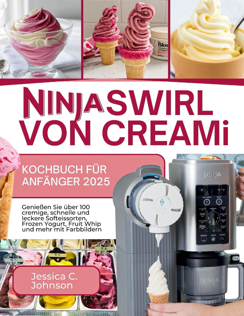 Ninja SWIRL von CREAMi Kochbuch für Anfänger 2025: Genießen Sie über 100 cremige, schnelle und leckere Softeissorten, Frozen Yogurt, Fruit Whip und mehr mit Farbbildern Cooking & Enjoying