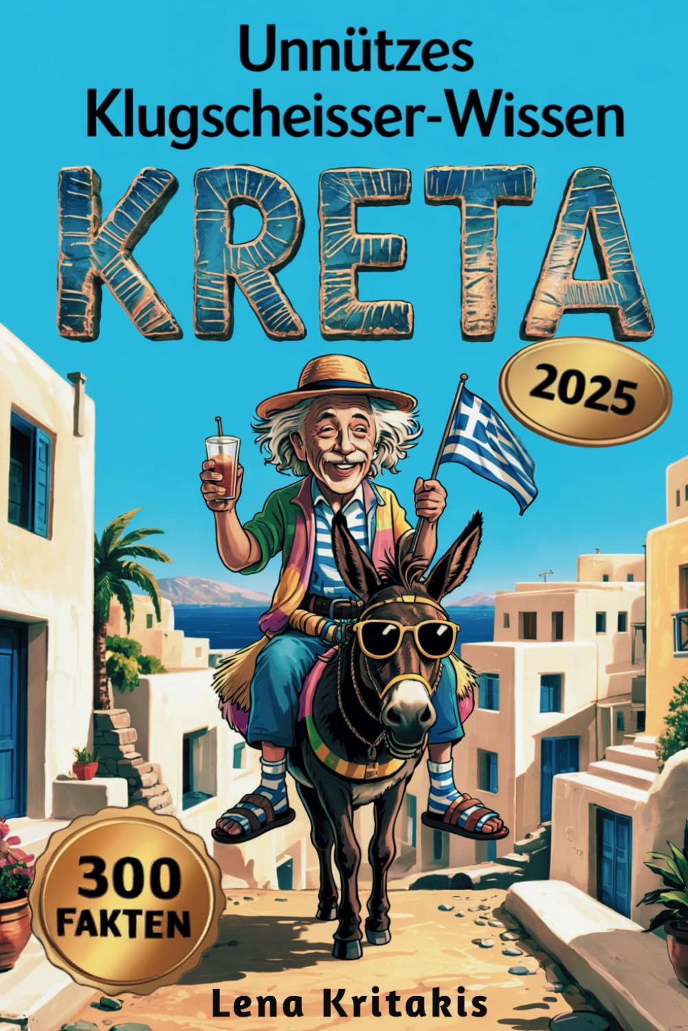 Unnützes Klugscheisser-Wissen über Kreta: 300 kuriose und verblüffende Fakten zwischen Mythos, Meer & Moussaka – das humorvolle Geschenk für Reisende, die Kreta lieben Travel Guides
