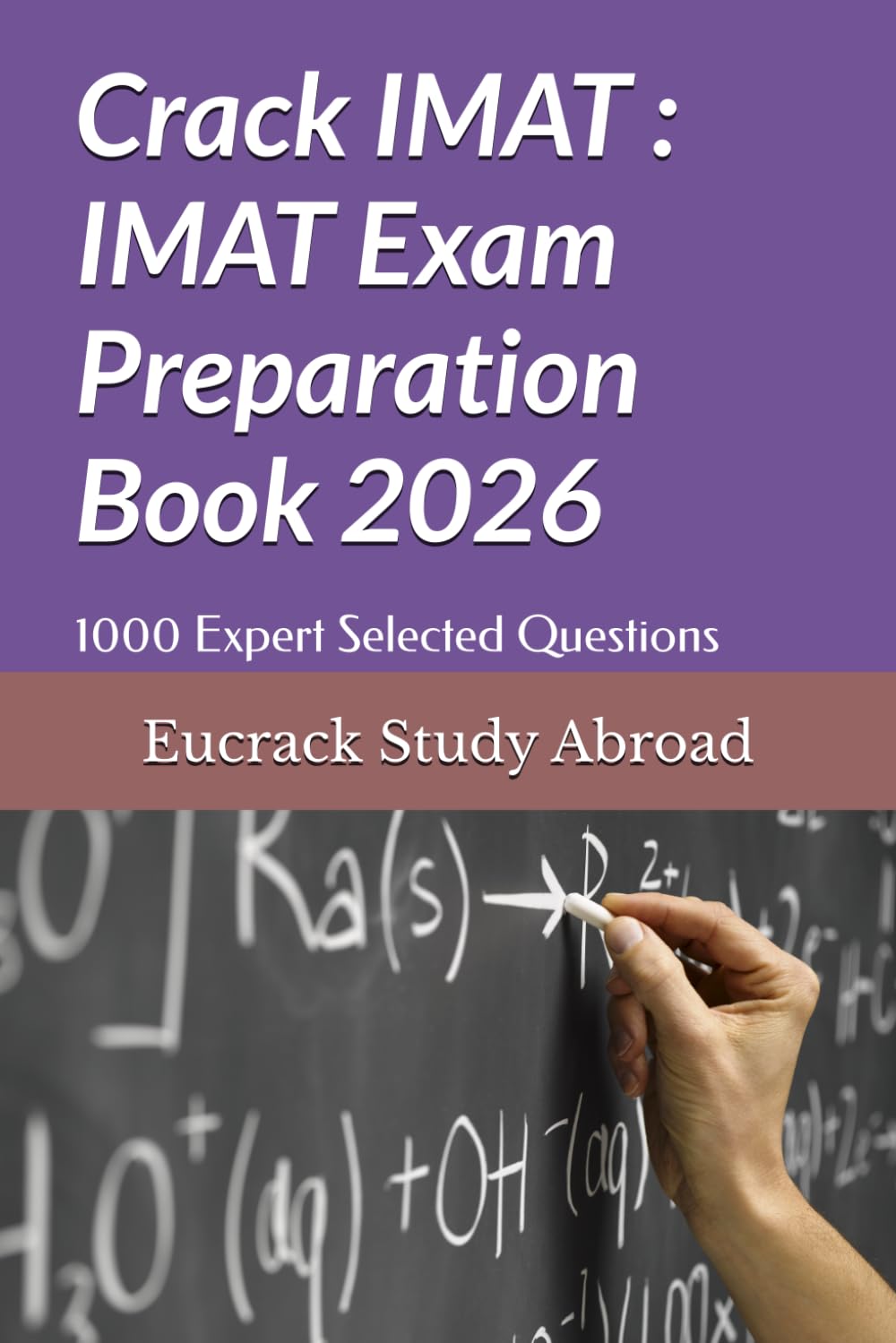 Crack IMAT : IMAT Exam Preparation Book: 1000 Expert Selected Questions with Detailed Explanations book