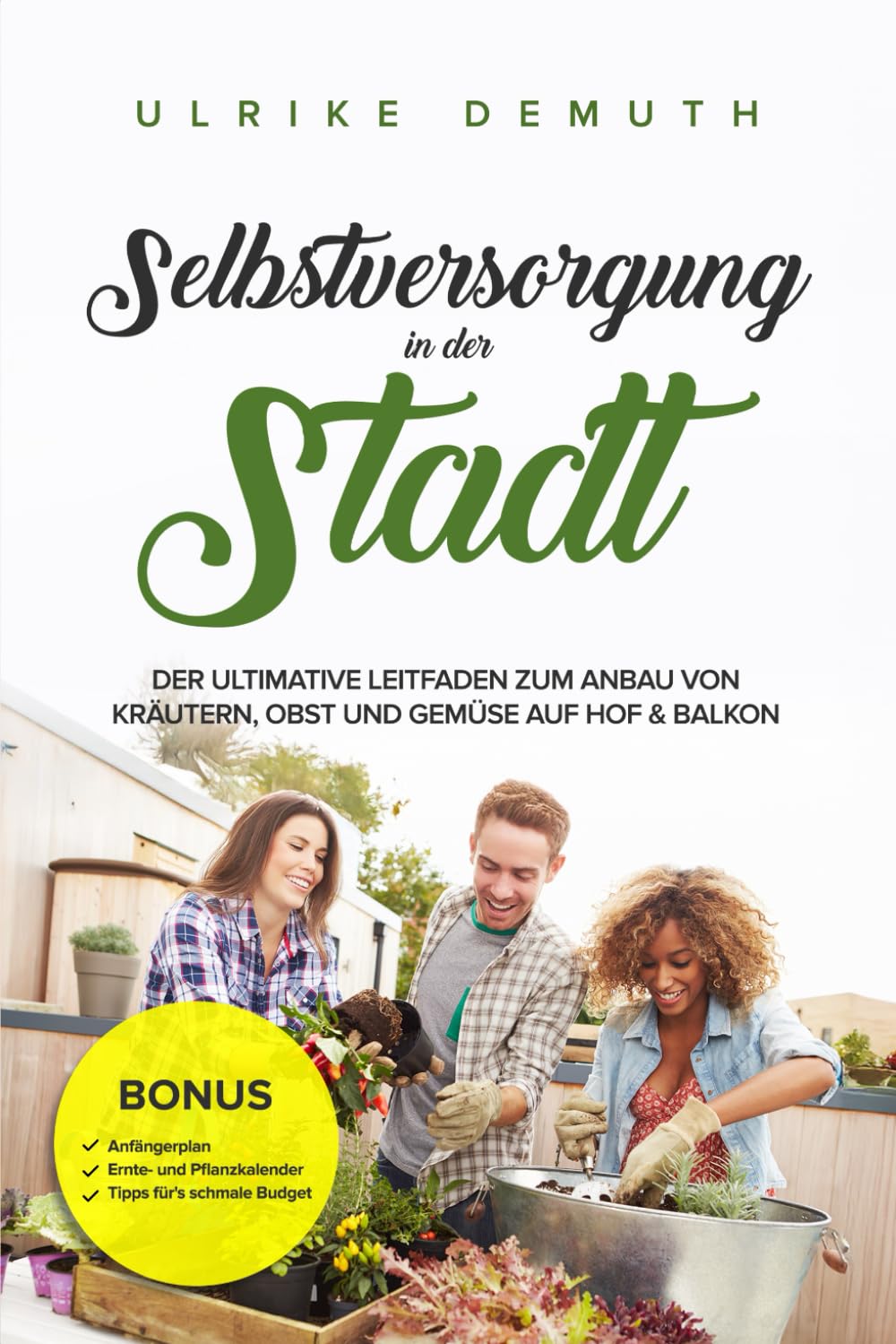 Selbstversorgung in der Stadt: Anleitung zum Anbau von Kräutern, Obst und Gemüse Garden & Plants
