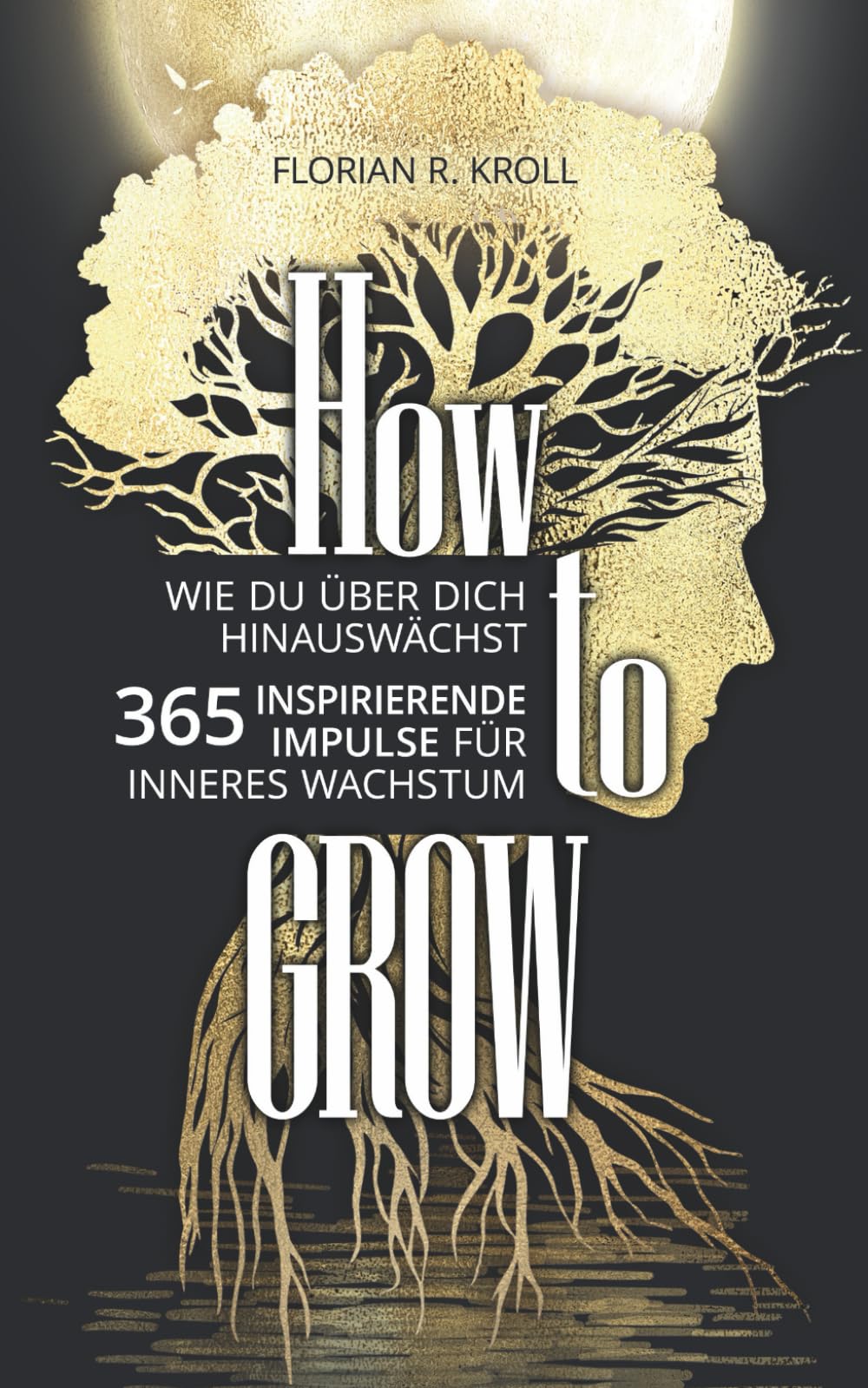 HOW TO GROW: Wie Du über Dich hinauswächst! 365 inspirierende Impulse für inneres Wachstum. Psychology