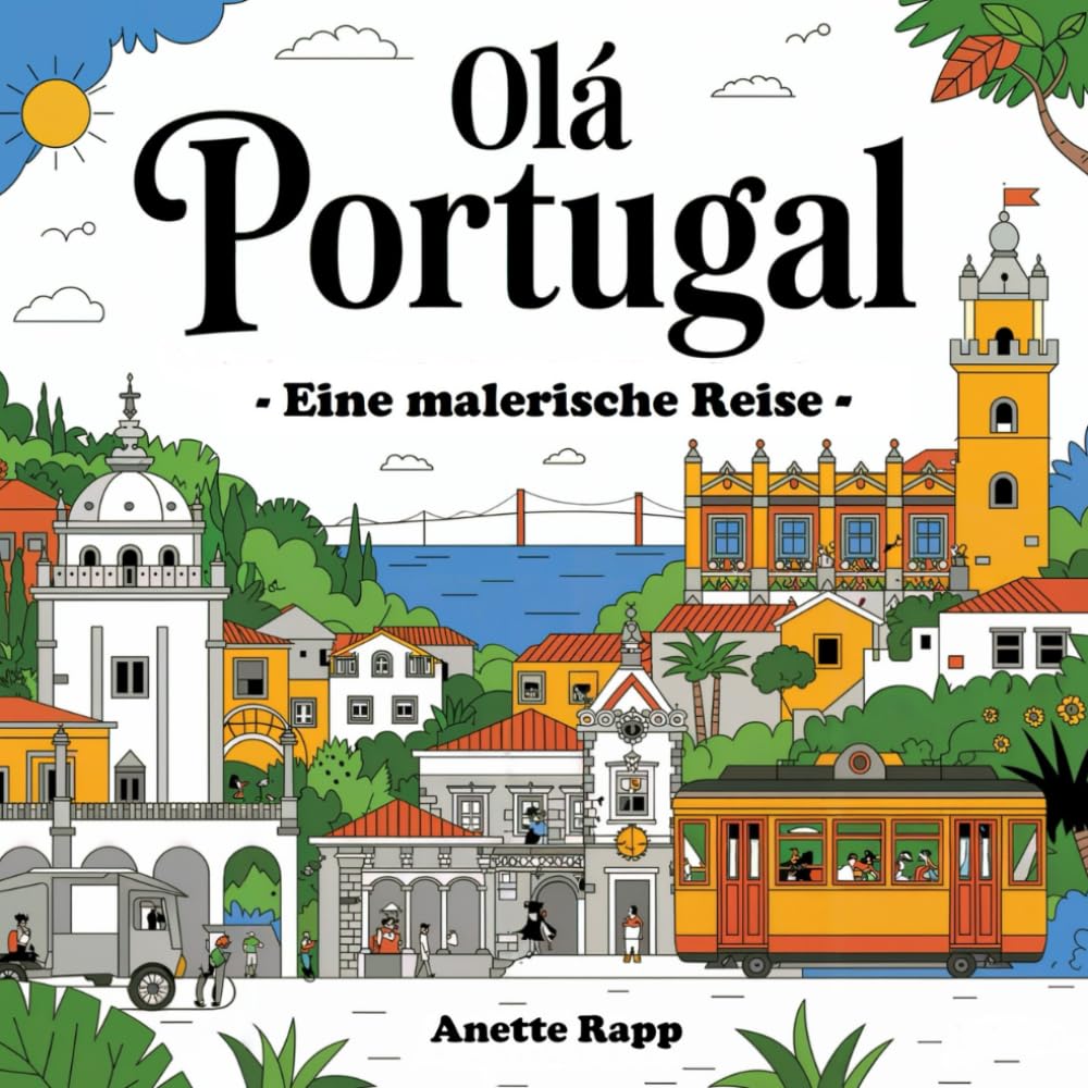 Olá Portugal: Ein kreatives Ausmalbuch für alle, die Portugal lieben – zum Träumen, Entspannen und Entdecken Travelogues