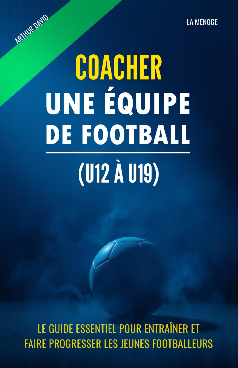 Coacher une équipe de football (U12 à U19): Le guide essentiel pour entraîner et faire progresser les jeunes footballeurs book