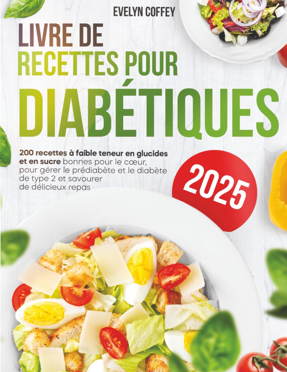 Livre de Recettes pour Diabétiques: 200 recettes faibles en glucides et en sucre, bonnes pour le cœur, pour gérer le prédiabète et le diabète de type 2 et savourer de délicieux repas Health, Nutrition & Fitness