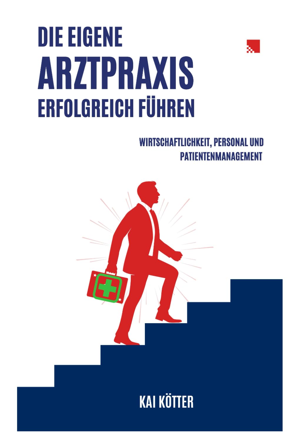 Die eigene Arztpraxis erfolgreich führen: Wirtschaftlichkeit, Personal und Patientenmanagement Medicine