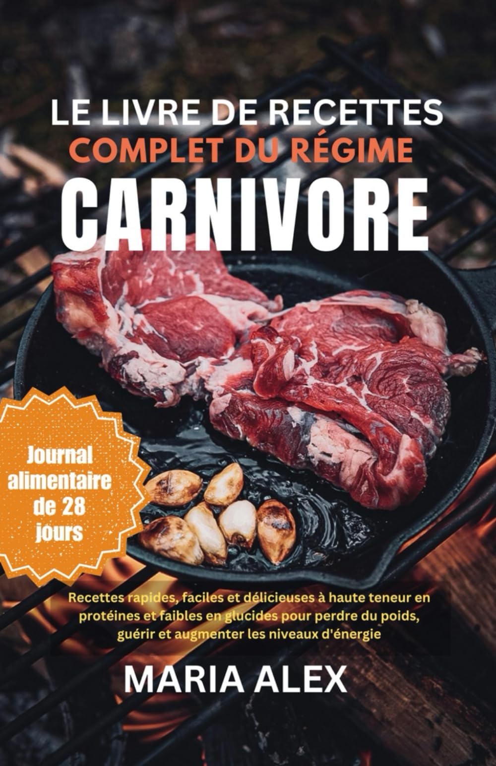 LE LIVRE DE RECETTES COMPLET DU RÉGIME CARNIVORE POUR DÉBUTANTS: Recettes rapides, faciles et délicieuses à haute teneur en protéines et faibles en ... guérir et augmenter les niveaux d'énergie book