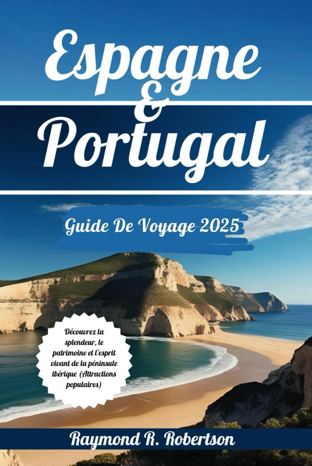 ESPAGNE ET PORTUGAL GUIDE DE VOYAGE 2025: Découvrez la splendeur, le patrimoine et l'esprit vivant de la péninsule ibérique (Attractions populaires) book