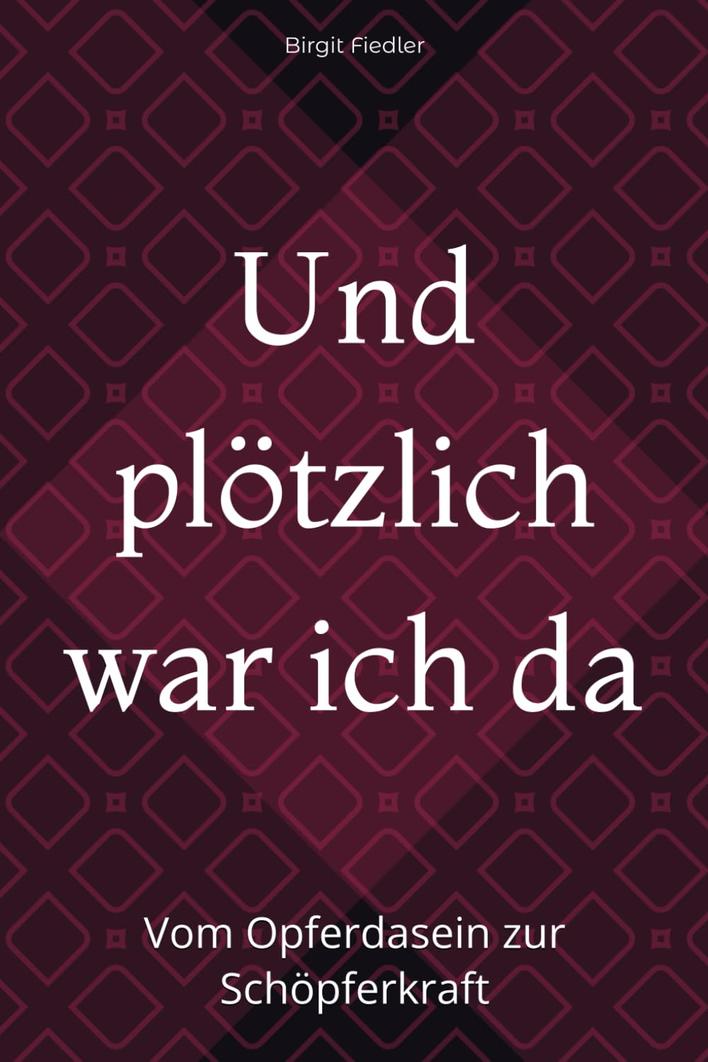 Und plötzlich war ich da: Vom Opferdasein zur Schöpferkraft (Die Mut- & Heilreise von Birgit) Lifestyle