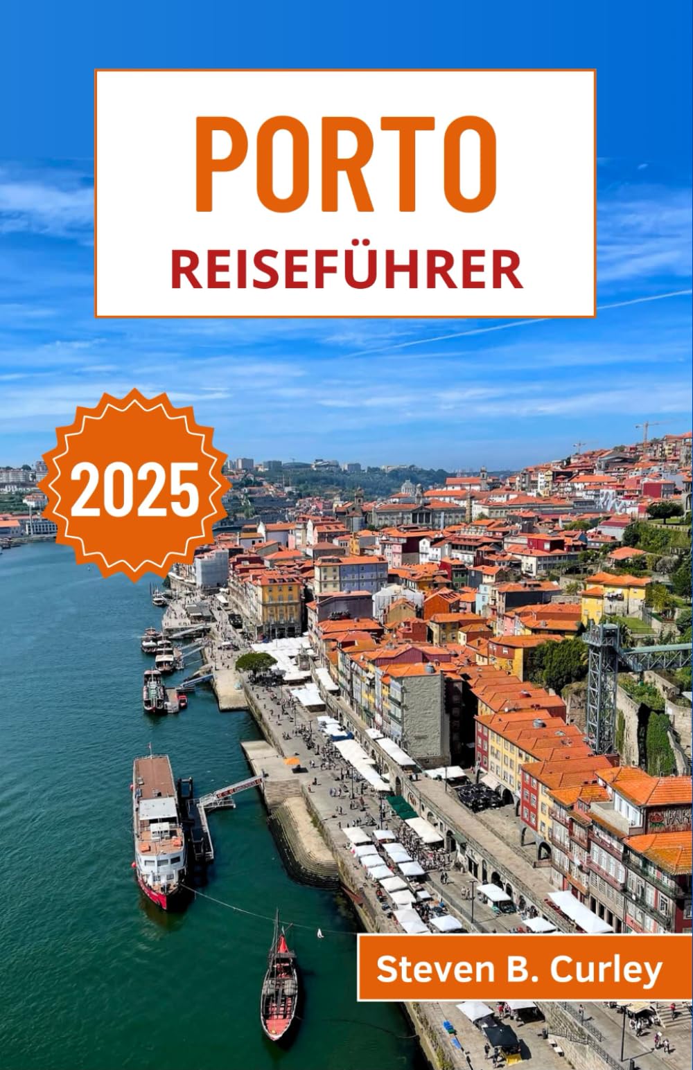 Porto Reiseführer 2025: Erkunden Sie die historische Architektur Nordportugals, die legendäre Weinkultur und das pulsierende Leben am Flussufer (DIE WICHTIGSTEN REISEFÜHRER 2025, Band 17) Travel Guides