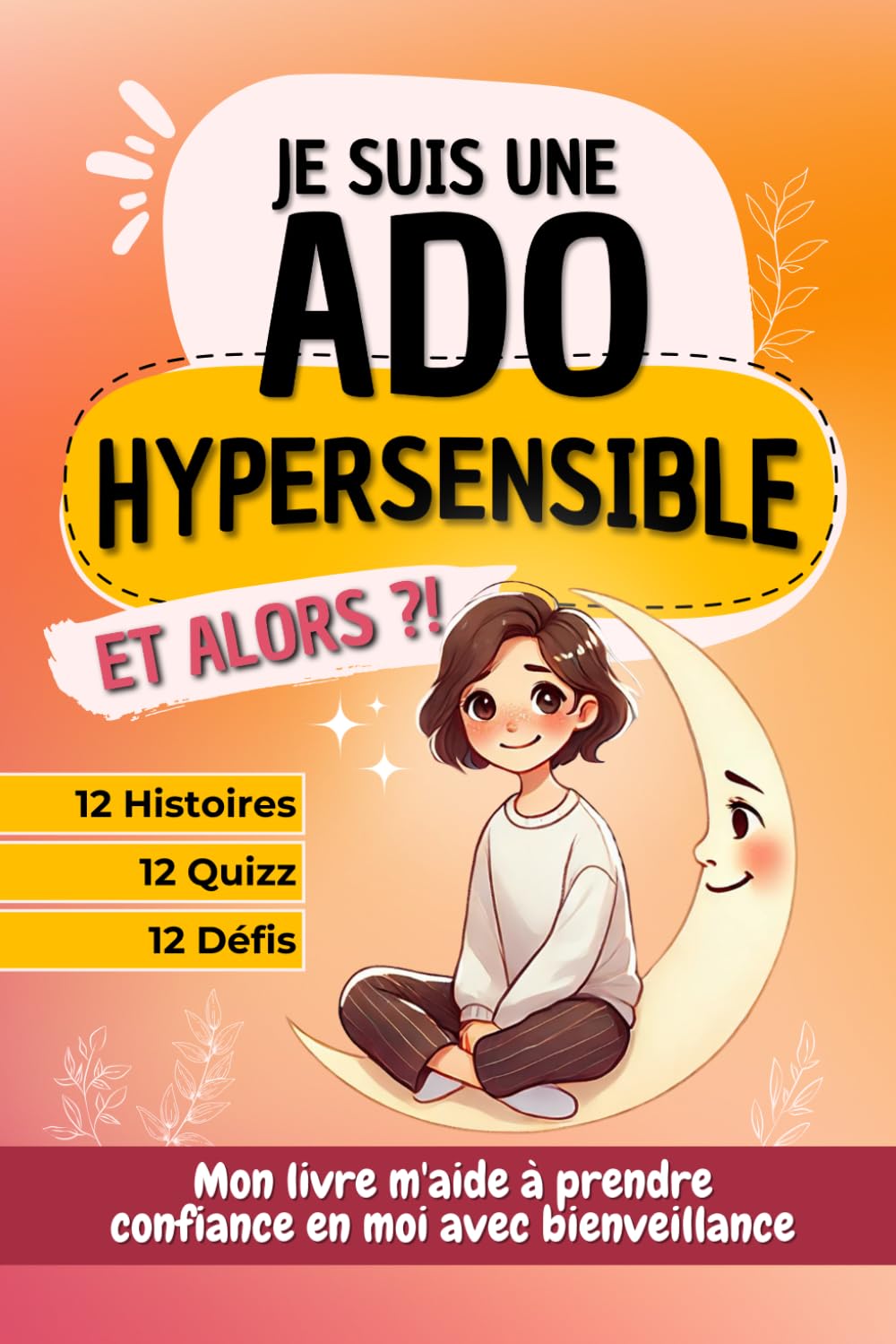 Je suis une ado hypersensible, et alors ?!: 12 histoires, quizz et défis pour aider les ados à prendre confiance avec bienveillance, idéal pour offrir book