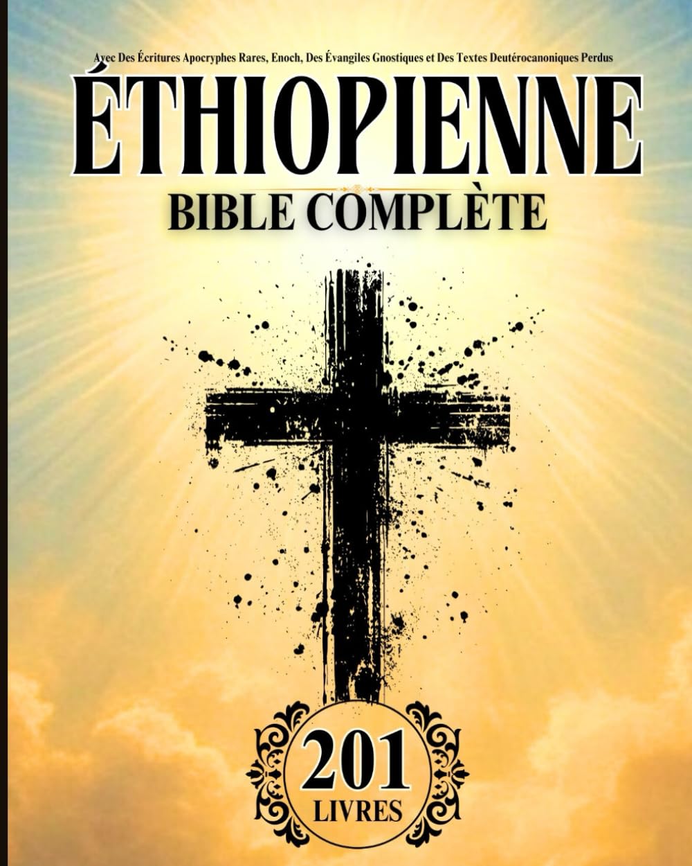 Bible Éthiopienne en Français Complète (201 Livres): Avec Des Écritures Apocryphes Rares, Enoch, Des Évangiles Gnostiques et Des Textes Deutérocanoniques Perdus Religion & Esotericism