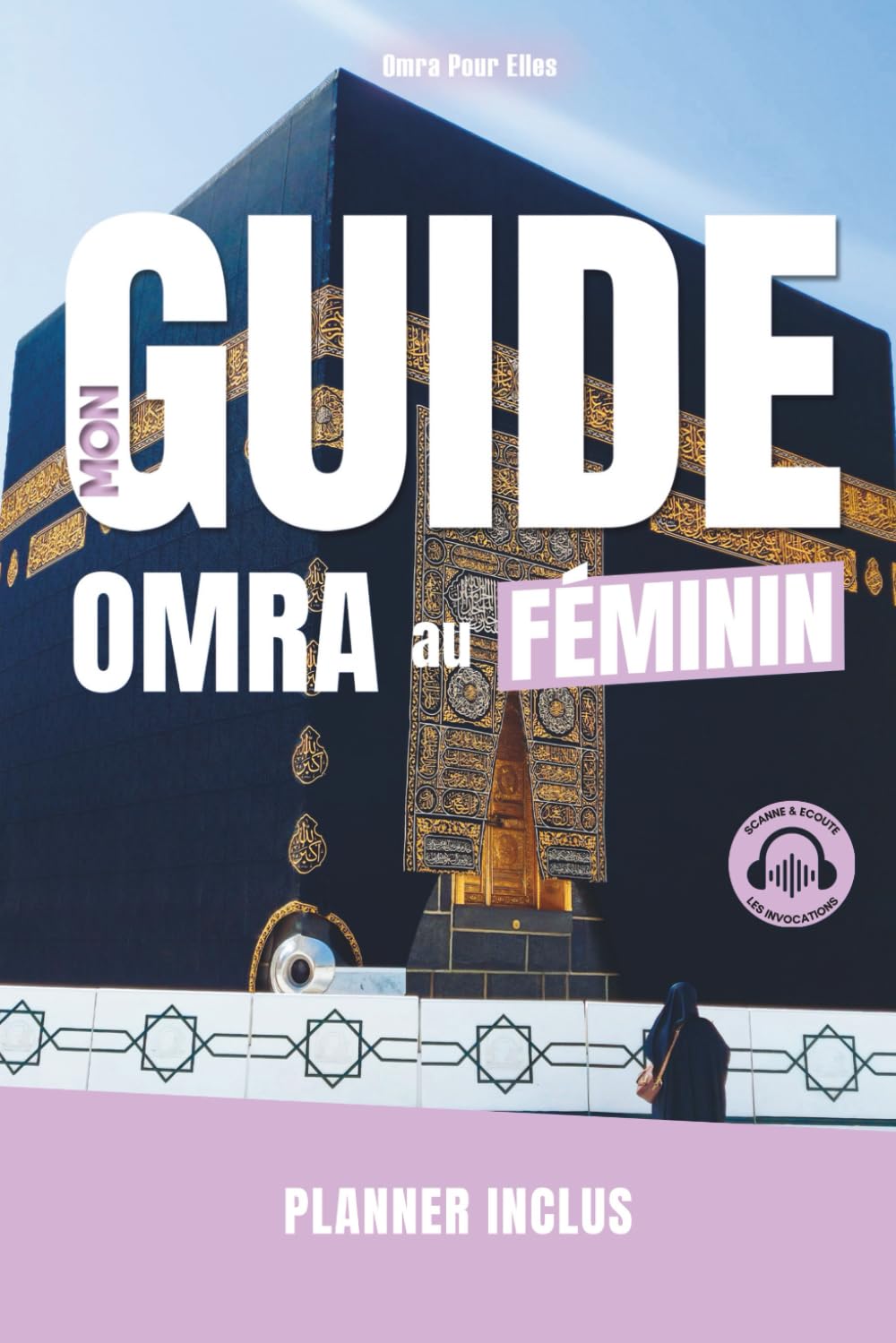 Mon Guide Omra au Féminin : Mon Compagnon de voyage indispensable pour une Omra inoubliable: L'Outil indispensable pour un Voyage organisé, ... Essentiels pour une Omra Réussie, Band 1) Travel Guides
