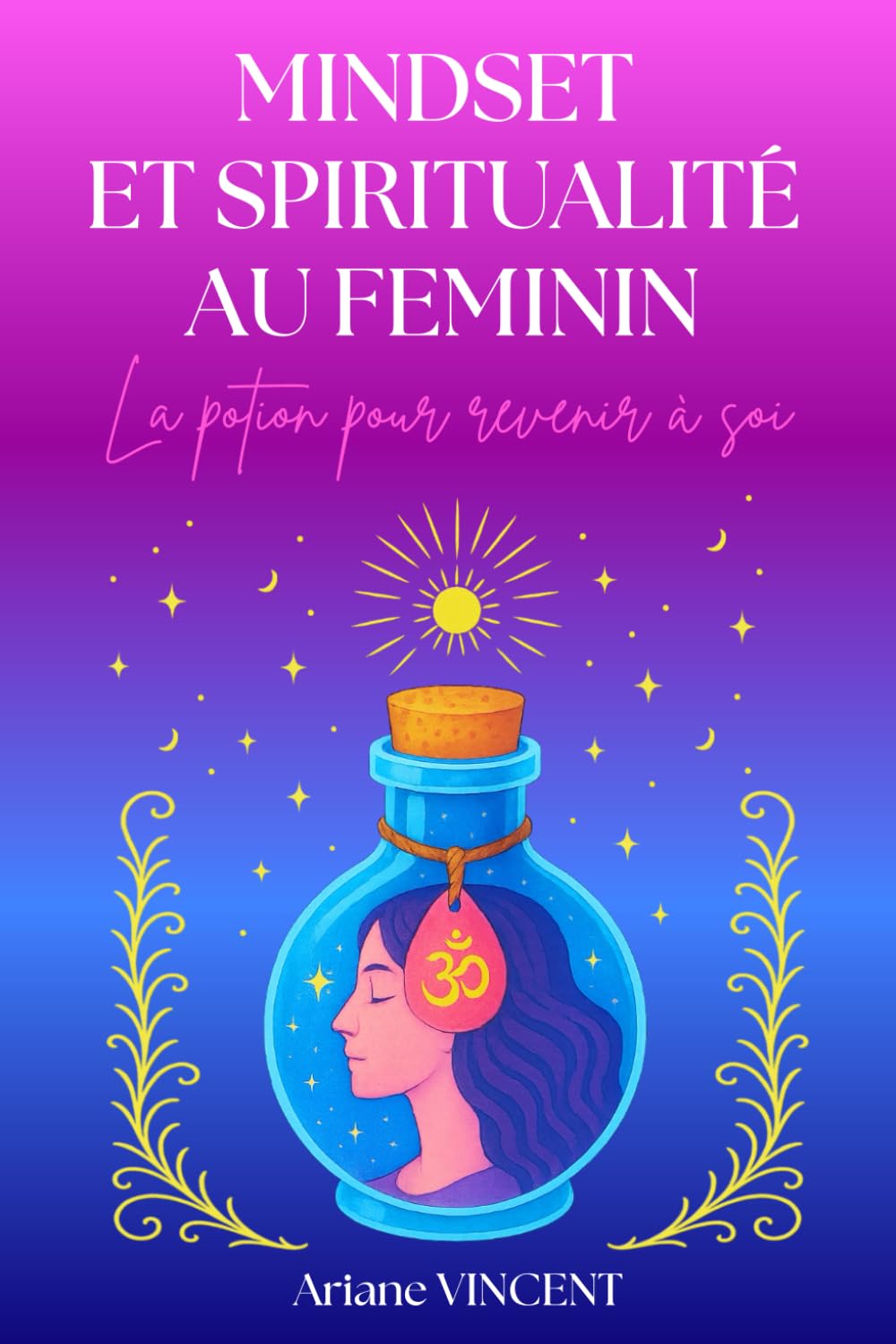 Mindset et spiritualité au féminin : la potion pour revenir à soi.: livre de développement personnel pour femme book