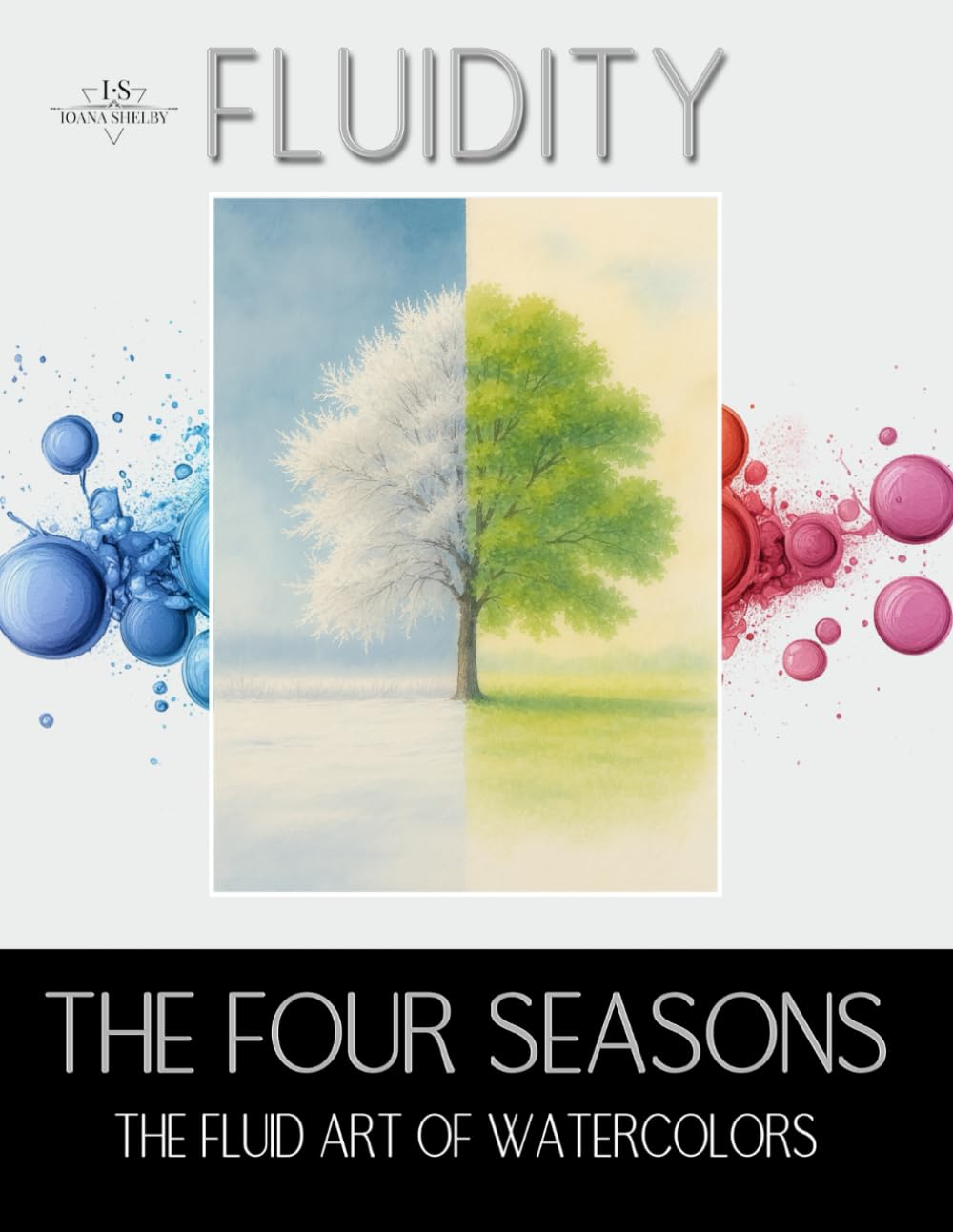 Fluidity The Four Seasons - The Fluid Art of Watercolors: 64 Watercolor Landscapes capturing the Spirit and Beauty of Nature through The Four Seasons. A Visual and Technical Guide for Artists book