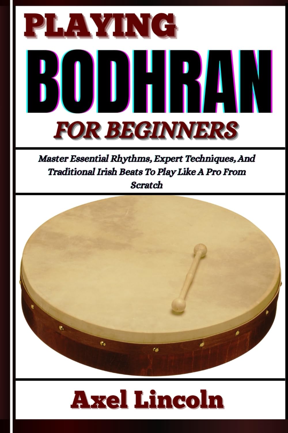 PLAYING BODHRAN FOR BEGINNERS: Master Essential Rhythms, Expert Techniques, And Traditional Irish Beats To Play Like A Pro From Scratch Sheet Music