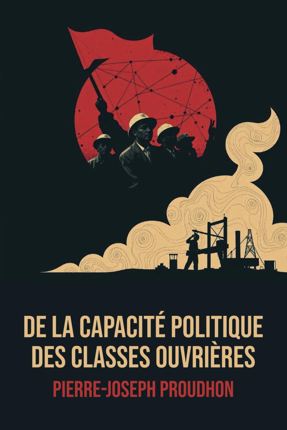 De la Capacité politique des classes ouvrières - Édition Intégrale - Annotée d'une biographie de Pierre-Joseph Proudhon - Anarchisme politique et critique du capitalisme book