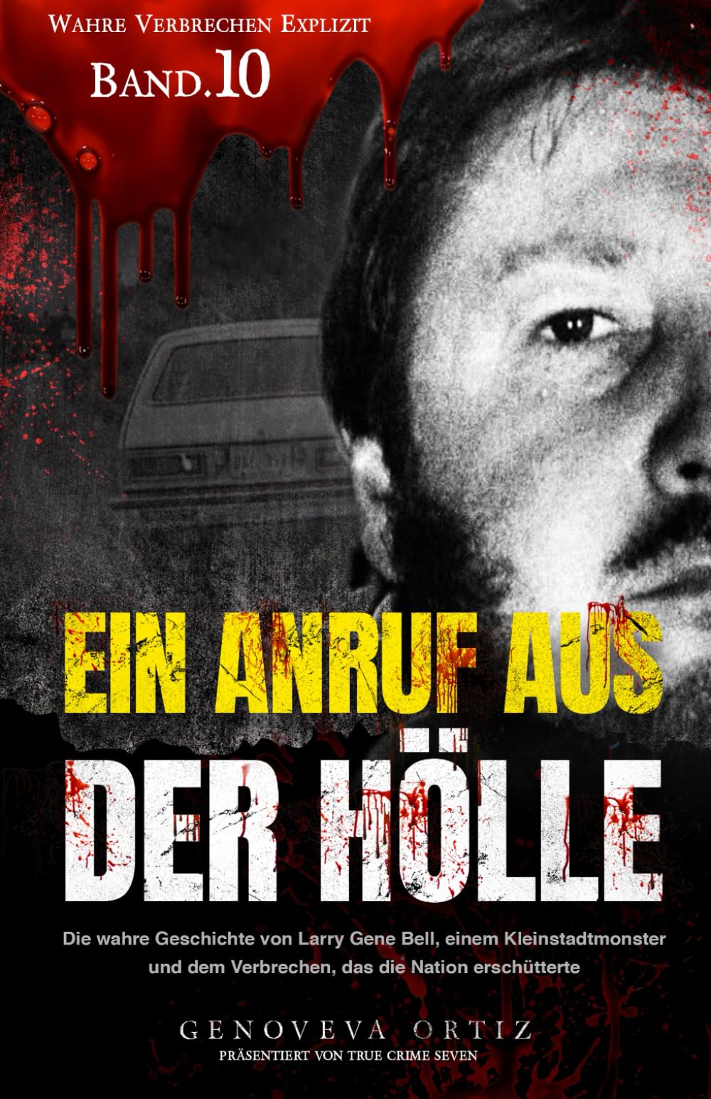 Ein Anruf aus der Hölle: Die wahre Geschichte von Larry Gene Bell, einem Kleinstadtmonster und dem Verbrechen, das die Nation erschütterte (Wahre Verbrechen Explizit, Band 10) Politics & Society Books