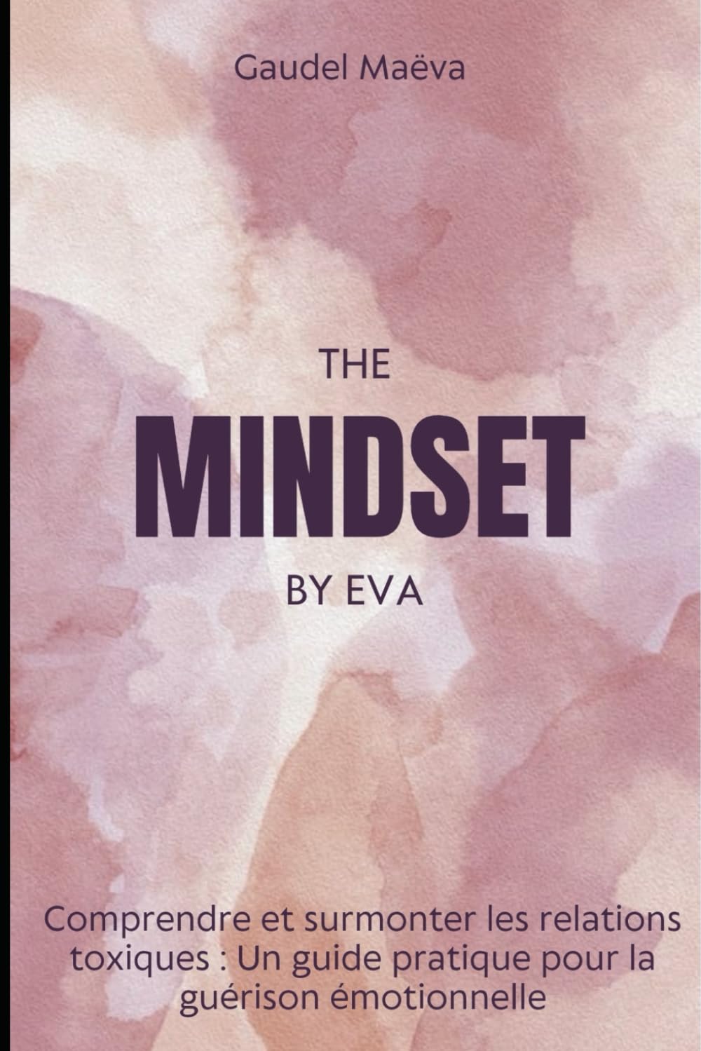 The mindset by eva: Comprendre et surmonter les relations toxiques: Un guide pratique pour la guérison émotionnelle book