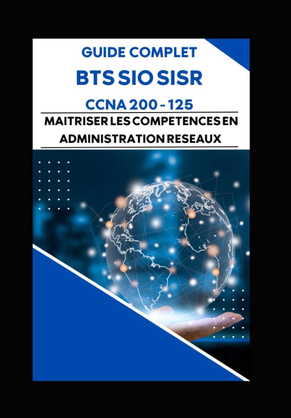 GUIDE COMPLET BTS SIO SISR CCNA 200 -125 : MAITRISER LES COMPETENCES EN ADMINISTRATION RESEAUX Computer Science