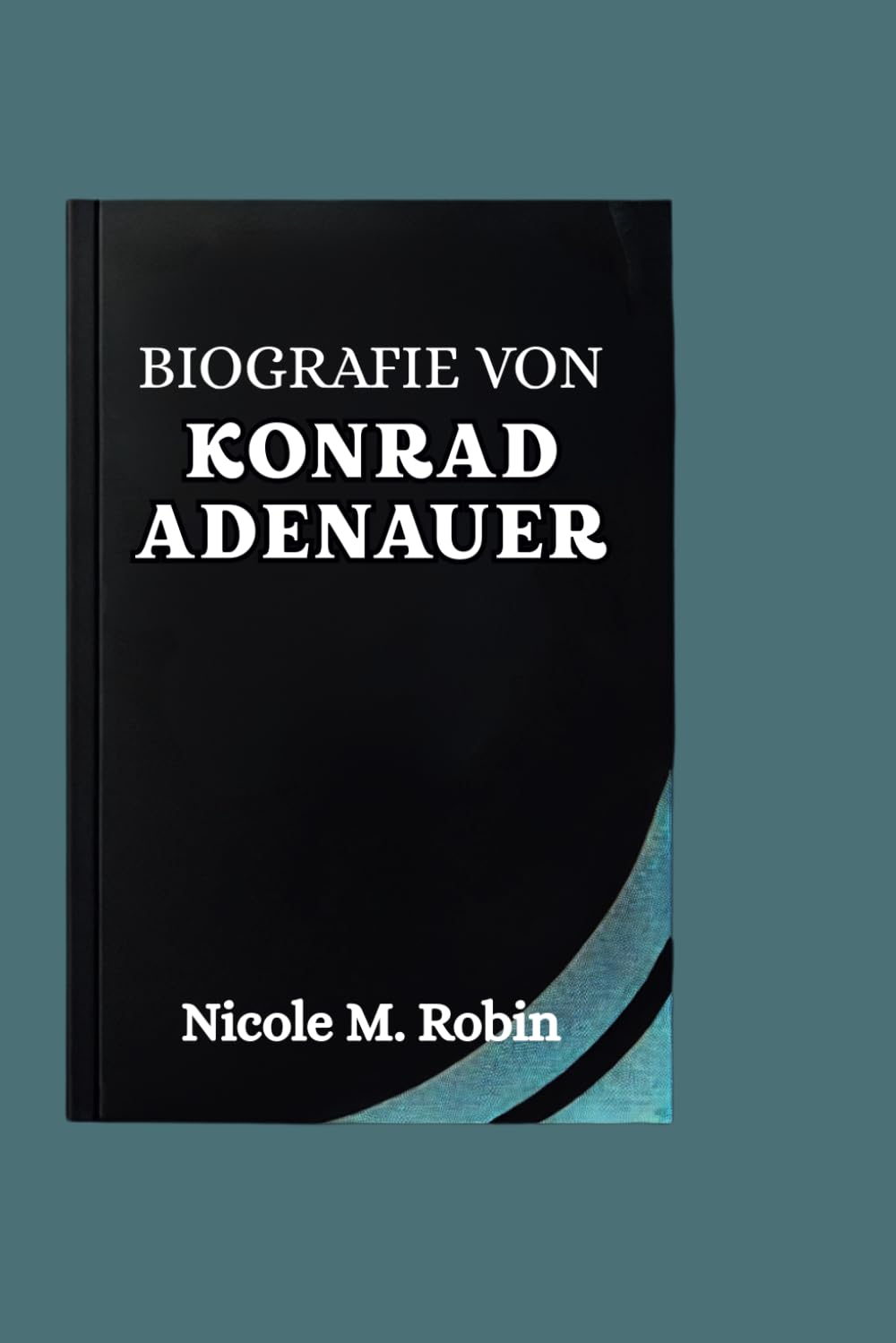 BIOGRAFIE VON KONRAD ADENAUER: Das Leben Und Vermächtnis des Mannes, der Deutschland durch den Wiederaufbau zu globalem Einfluss Führte Memories