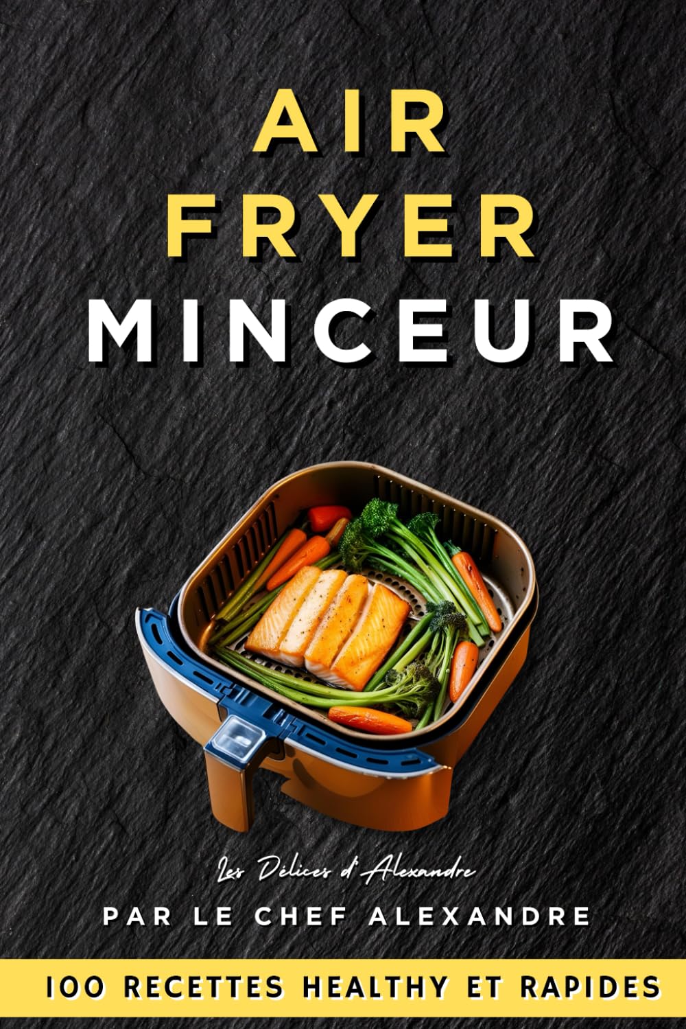 AirFryer Minceur : 100 Recettes Healthy et Rapides par le Chef Alexandre: Recettes Express Airfryer Light Allégées en Français, Batch Cooking Healthy, ... les Sportifs et les Amateurs de Cuisine Saine book