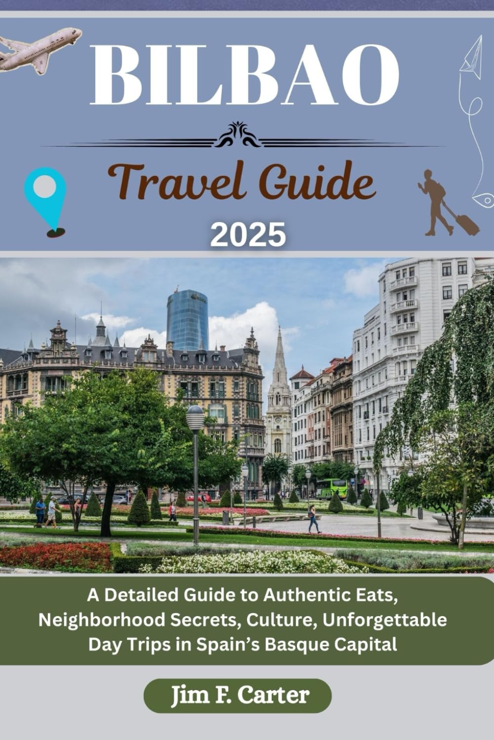 BILBAO TRAVEL GUIDE: A Detailed Guide to Authentic Eats, Neighborhood Secrets, Culture, Unforgettable Day Trips in Spain’s Basque Capital (Jim the Globe Trotter(ENGL), Band 10) Travel Guides
