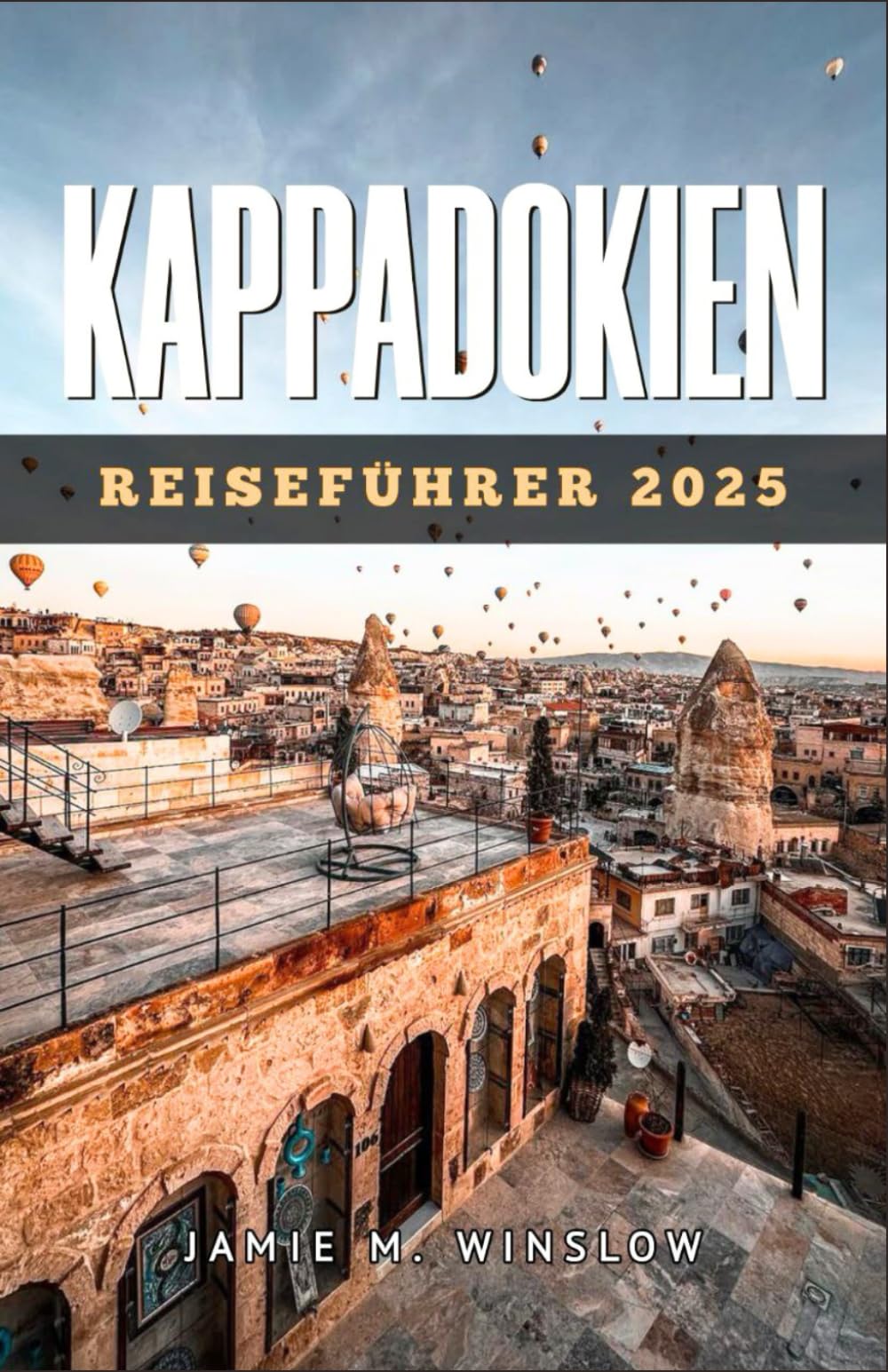 Kappadokien Reiseführer 2025: Eine Reise durch Zauber und Wunder: Die magischen Momente und surrealen Landschaften Kappadokiens für die abenteuerlustige Seele einfangen book