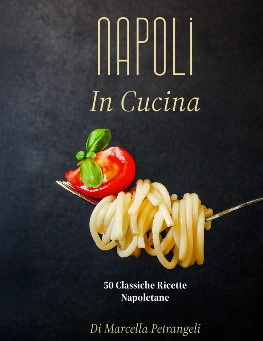 Napoli in Cucina: 50 Ricette Classiche Napoletane Cooking & Enjoying