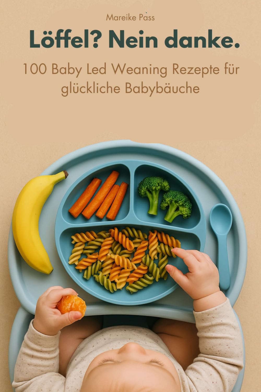 Löffel? Nein danke.: 100 Baby Led Weaning Rezepte für glückliche Babybäuche Cooking & Enjoying