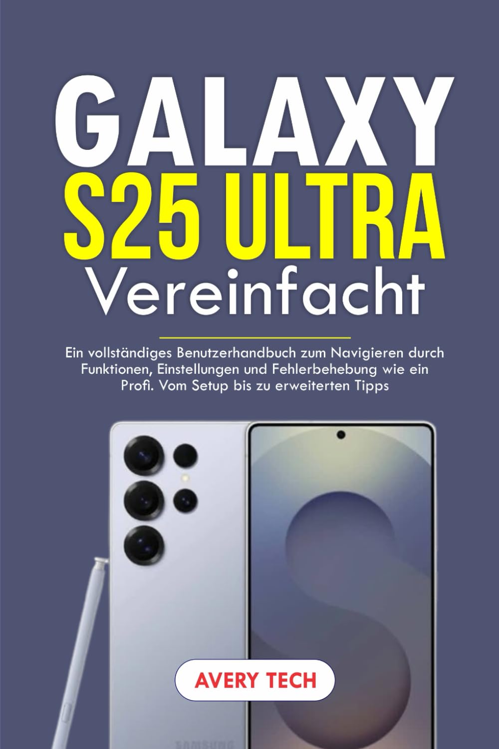 GALAXY S25 ULTRA VEREINFACHT: EIN VOLLSTÄNDIGES BENUTZERHANDBUCH ZUM NAVIGIEREN DURCH FUNKTIONEN, EINSTELLUNGEN UND FEHLERBEHEBUNG WIE EIN PROFI. VOM SETUP BIS ZU ERWEITERTEN TIPPS. Computer Science