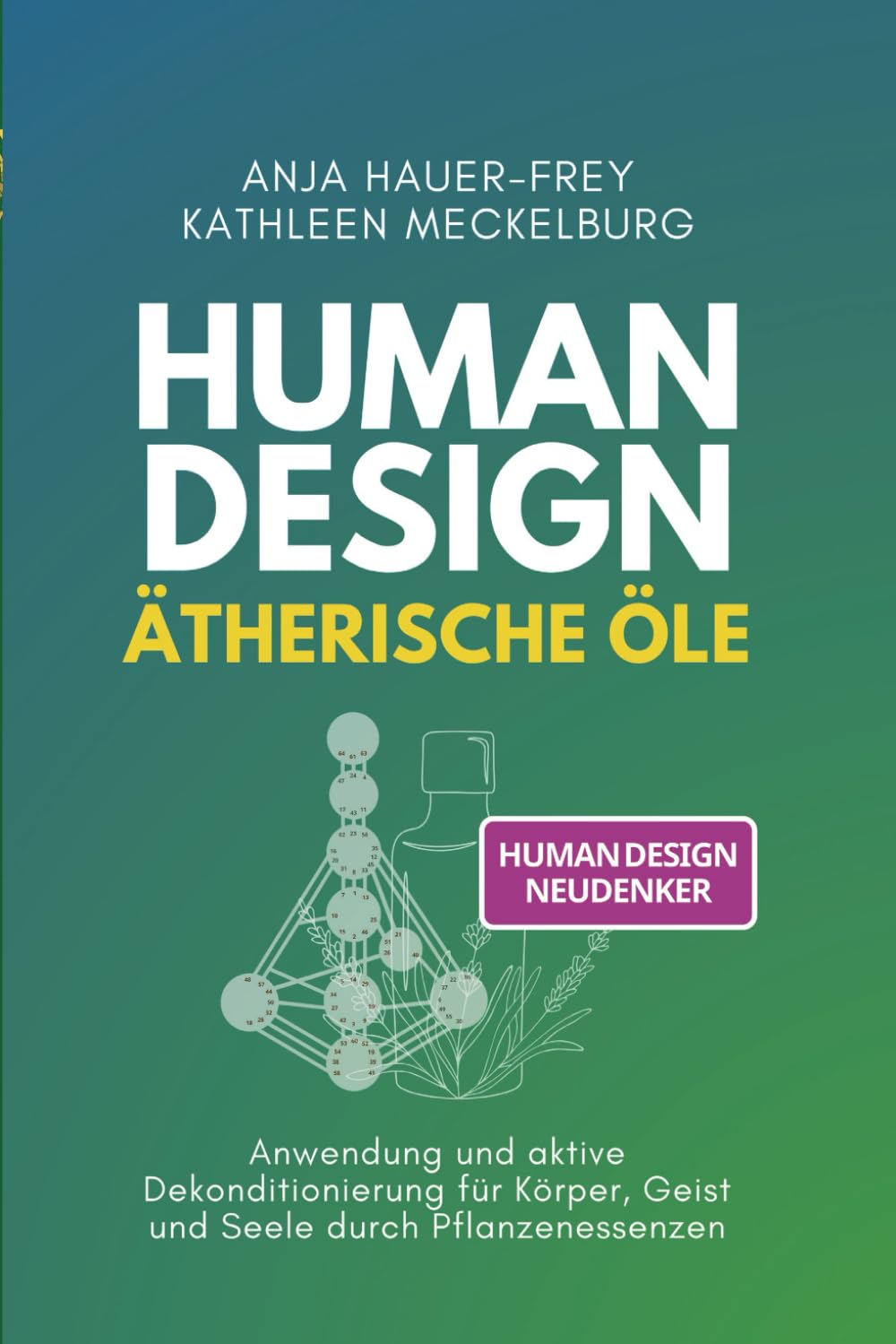 Human Design - Ätherische Öle: Anwendung und aktive Dekonditionierung für Körper, Geist und Seele durch Pflanzenessenzen Health, Nutrition & Fitness