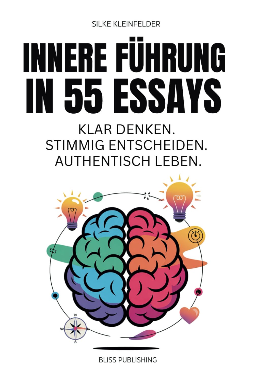 Innere Führung in 55 Essays. Klar denken. Stimmig entscheiden. Authentisch leben: Menschen mit Verantwortung – im Beruf, im Alltag, im eigenen Leben Essays & Short Stories