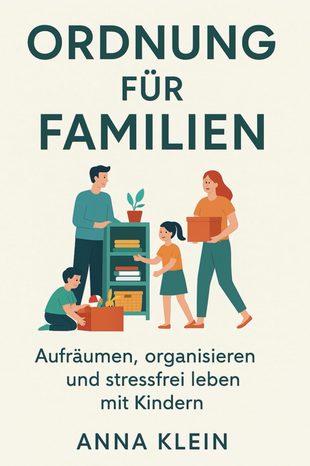 Ordnung für Familien: Aufräumen, organisieren und stressfrei leben mit Kindern: Das Praxisbuch für nachhaltige Routinen und entspanntes Wohnen Hobbies & Crafts