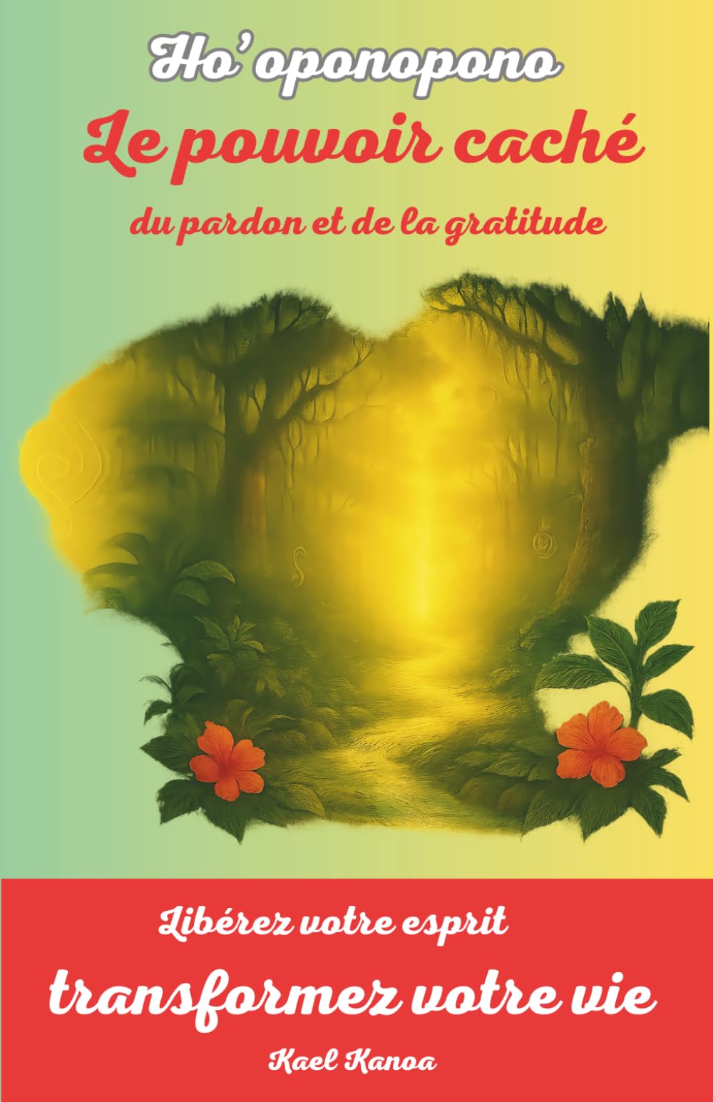 Hoʻoponopono : Le Pouvoir Caché du Pardon et de la Gratitude: Libérez votre esprit et transformez votre vie grâce à une sagesse ancestrale book