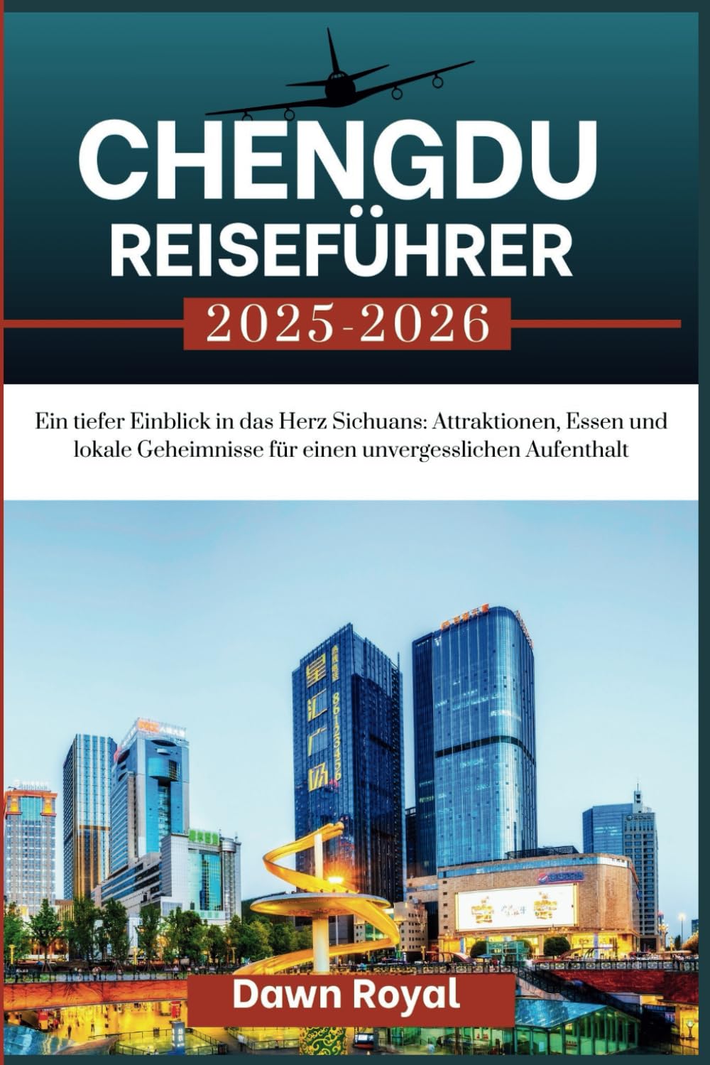 Chengdu-Reiseführer 2025-2026: Ein tiefer Tauchgang in das Herz von Sichuan: Sehenswürdigkeiten, Essen und lokale Geheimnisse für einen unvergesslichen Aufenthalt Travel Guides