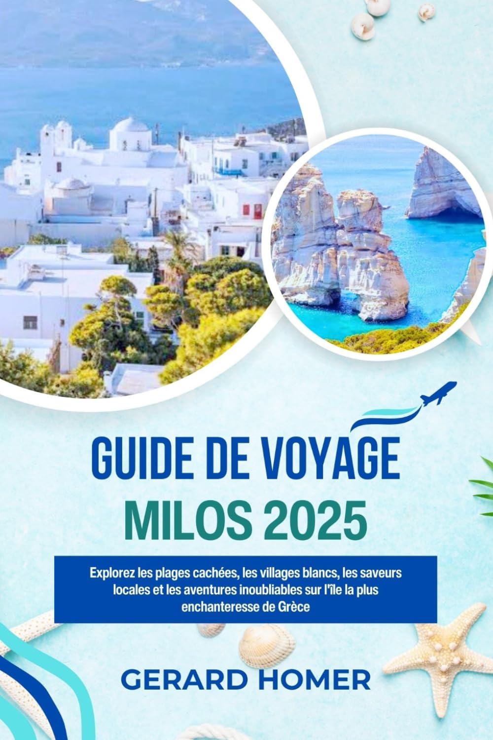 Guide De Voyage Milos 2025: Explorez les plages cachées, les villages blancs, les saveurs locales et les aventures inoubliables sur l'île la plus enchanteresse de Grèce book