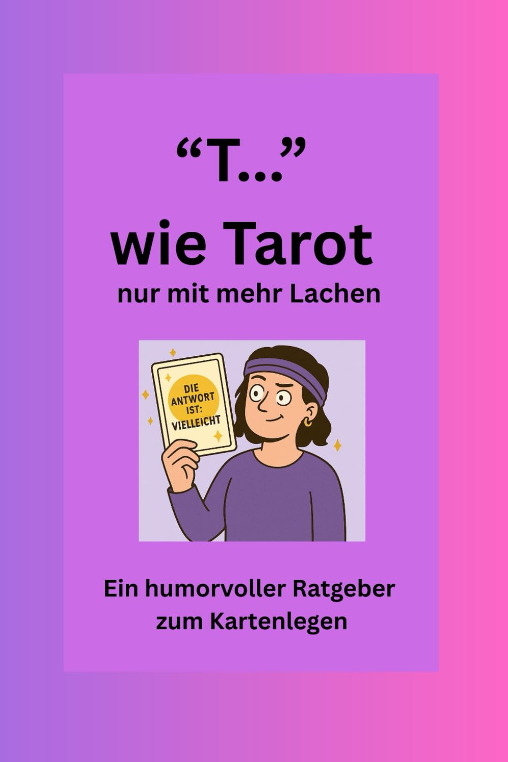 T...wie Tarot, nur mit mehr Lachen: Ratgeber, humorvoll für Kartenleger Religion & Esotericism