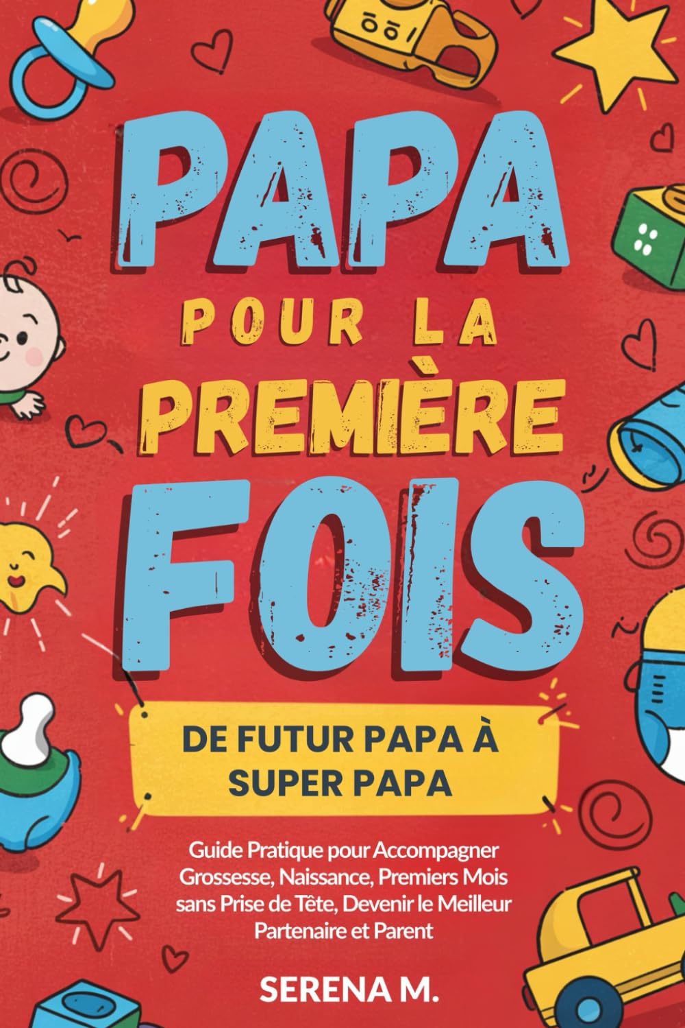 Papa pour la Première Fois: De Futur Papa à Super Papa - Guide Pratique pour Accompagner Grossesse, Naissance, Premiers Mois sans Prise de Tête, Devenir le Meilleur Partenaire et Parent book