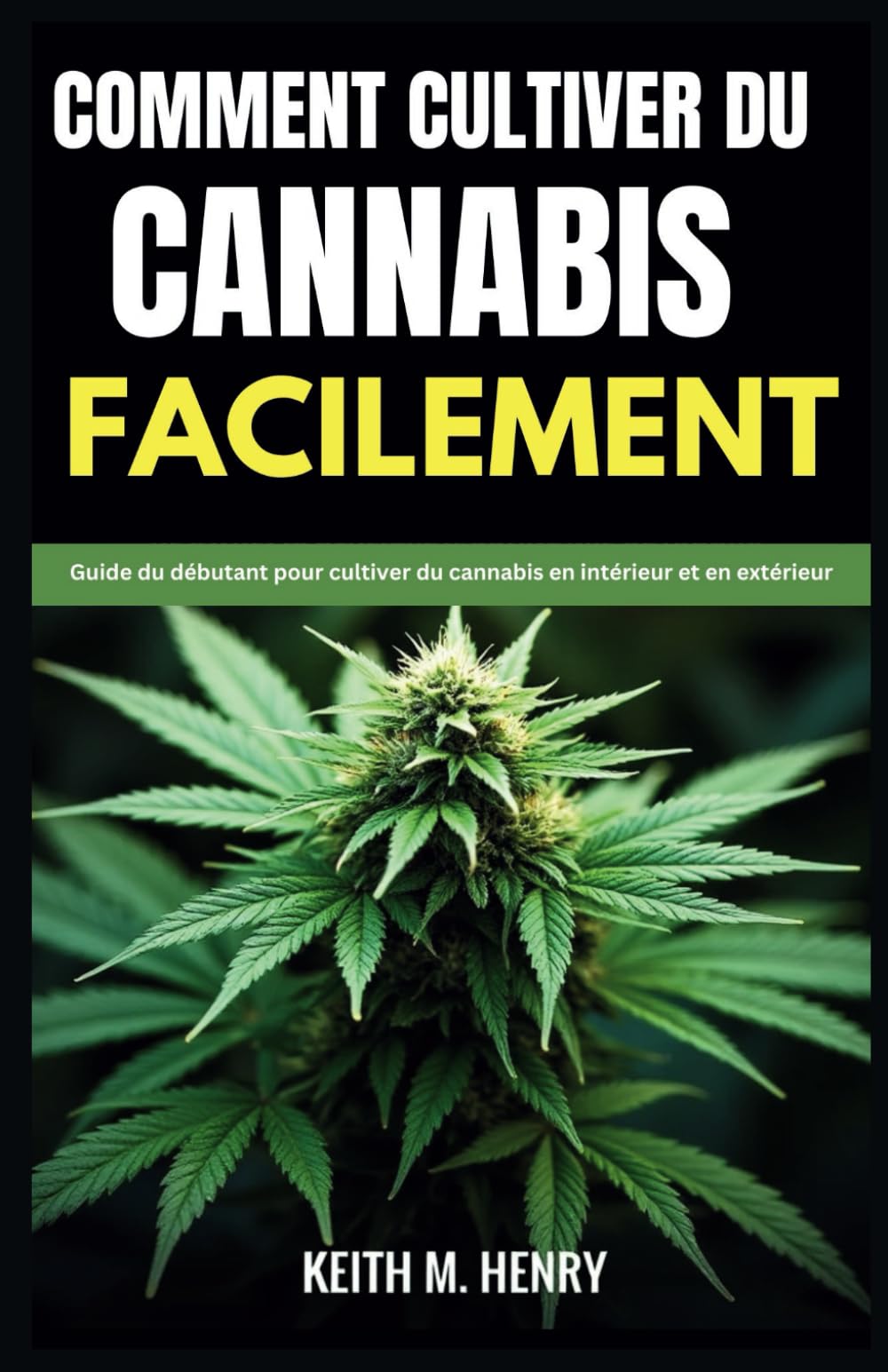 COMMENT CULTIVER DU CANNABIS FACILEMENT: Guide du débutant pour cultiver du cannabis en intérieur et en extérieur book