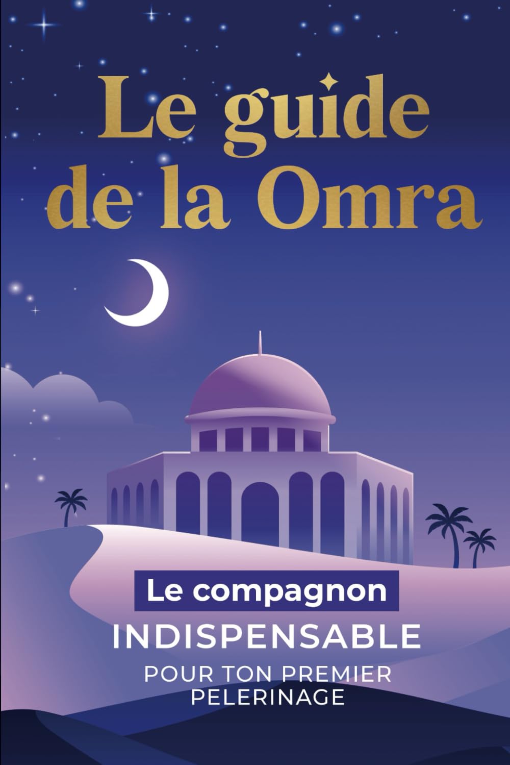LE GUIDE DE LA OMRA : Le compagnon indispensable pour ton premier pélerinage: Un carnet à remplir : Checklist, organisation, plannificateur, journal spirituel et conseils pour un voyage sacré réussi book